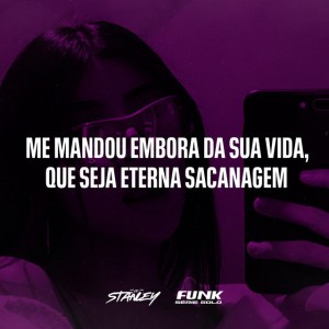 Me Mandou Embora da Sua Vida, Que Seja Eterna Sacanagem
