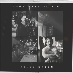 Don't Mind If I Do by Riley Green