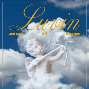 Luvin by Larry Gaaga & Efya & Nonso Amadi