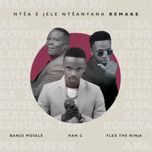 Ntsa Jele Ntsanyana - Remake by Han-C & Banjo Mosele & FLEX THE NINJA
