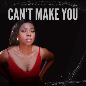 Can't Make You by Samantha Mogwe