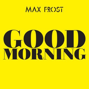 Good Morning by Max Frost