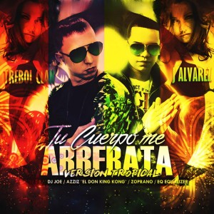 Tu Cuerpo Me Arrebata (Tropical Mix) [feat. J Alvarez & DJ Joe]