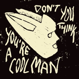 Don’t You Think You’re a Cool Man