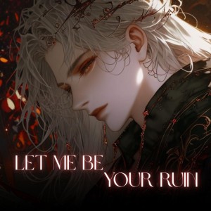 Let Me Be Your Ruin