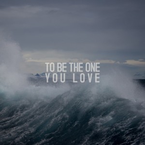 To Be The One You Love