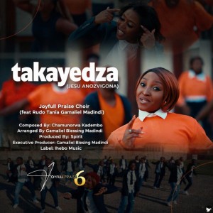 Takayedza (Jeso Anozvigona) by Joyfull Praise Choir & Rudo Tania-Gamaliel Madindi & Wilton Vimbani