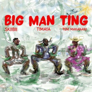 BIG MAN TING by Timaya & Skibii & Teni Makanaki
