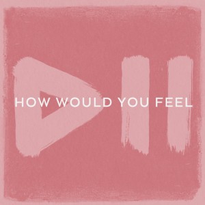 How Would You Feel