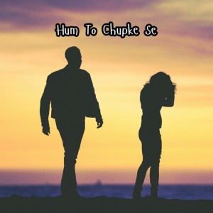 Hum To Chupke Se