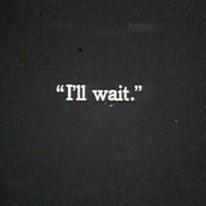 I'll wait