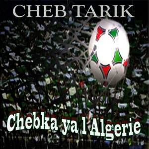 Chebka ya l'Algérie by Cheb Tarik & Nadir Belhad & Madjid Bougherra & Yazid Mansouri & Amri Chadli