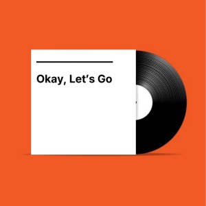 Okay, Let’s Go