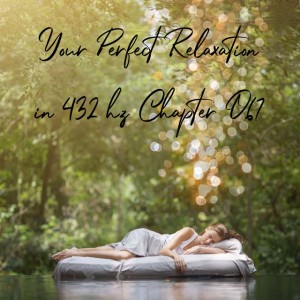 Your Perfect Relaxation in 432 Hz Chapter 067, Pt. 66