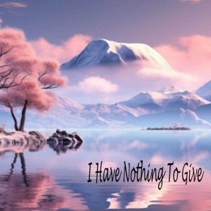 I Have Nothing To Give