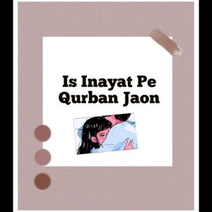 Is Inayat Pe Qurban Jaon