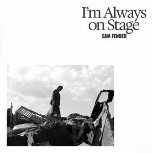 I'm Always On Stage by Sam Fender