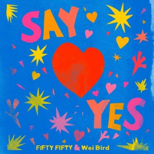 Say Yes! (Chinese Ver.) by FIFTY FIFTY & WeiBird