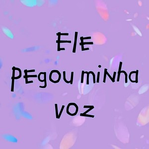 Ele Pegou Minha Voz