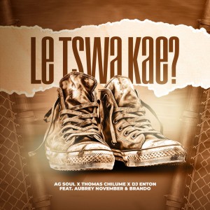 Le tswa kae ? by AG Soul & Thomas Chilume & DJ Enton & Aubrey November & Brando