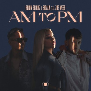 AM to PM (feat. Zoe Wees) by Robin Schulz & Sigala & Zoe Wees