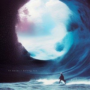 To waves I belong too