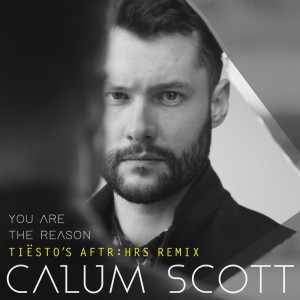 You Are The Reason - Tiësto's AFTR:HRS Remix by Calum Scott & Tiësto