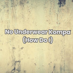 No Underwear Kompa - How Do I