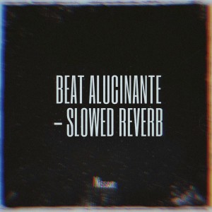 Beat Alucinante (Slowed Reverb)