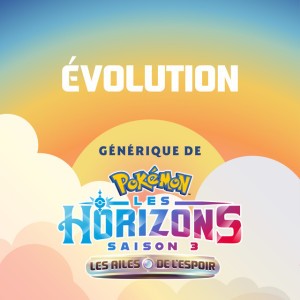 Une évolution (Générique de Pokémon les Horizons Saison 3)