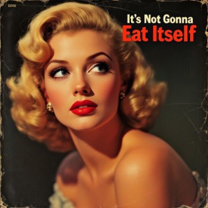 It's Not Gonna Eat Itself