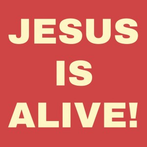 JESUS IS ALIVE