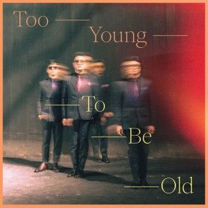 Too Young To Be Old