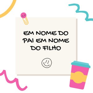EM NOME DO PAI EM NOME DO FILHO