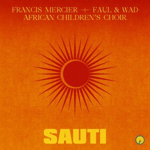 Sauti by Francis Mercier & Faul & Wad & African Children's Choir