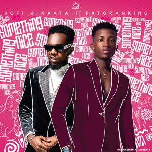 Something Nice (feat. Patoranking) by Kofi Kinaata & Patoranking