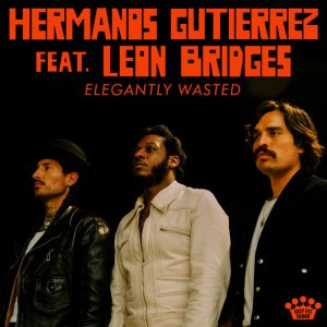 Elegantly Wasted [Feat. Leon Bridges] by Leon Bridges & Hermanos Gutierrez