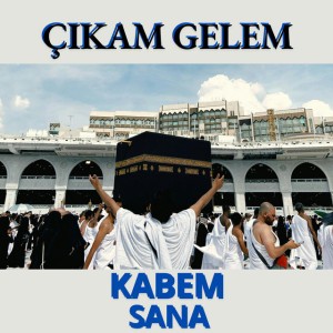 Çıkam Gelem Kabem Sana