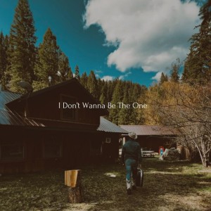 I Don’t Wanna Be the One