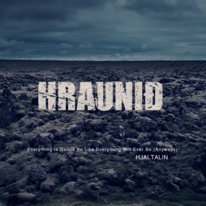 Everything Is Gonna Be Like Everything Will Ever Be (Anyways) - From 'Hraunið'
