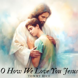O How We Love You Jesus