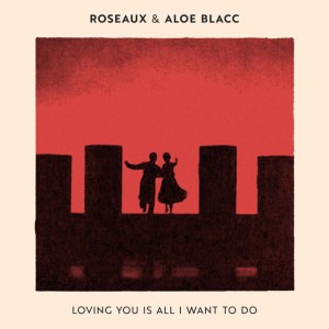Loving You Is All I Want To Do by Roseaux & Aloe Blacc