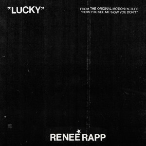 Lucky - from Now You See Me: Now You Don’t by Reneé Rapp