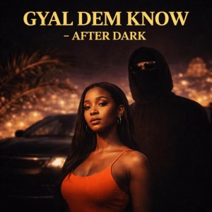 Gyal Dem Know - After Dark