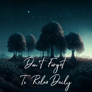 Don't Forget to Relax Daily, Pt. 35