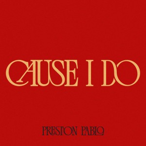 Cause I Do by Preston Pablo