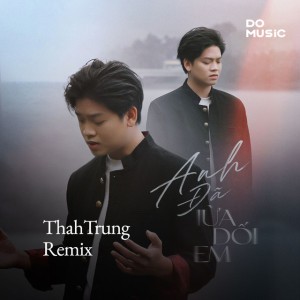 Anh Đã Lừa Dối - Thahtrung Remix