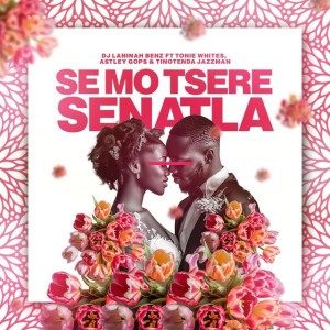 Semo Tsere Senatla by DJ Laninah Benz & Tonie Whites & Astley Gops & Tinotenda Jazzman