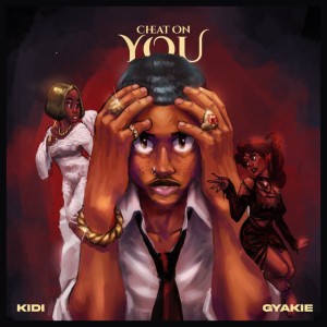Cheat On You by Kidi & Gyakie