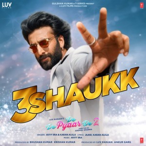 3 Shaukk (From "De De Pyaar De 2") by Avvy Sra & Karan Aujla & Jaani & Jyotica Tangri & Dj Chetas